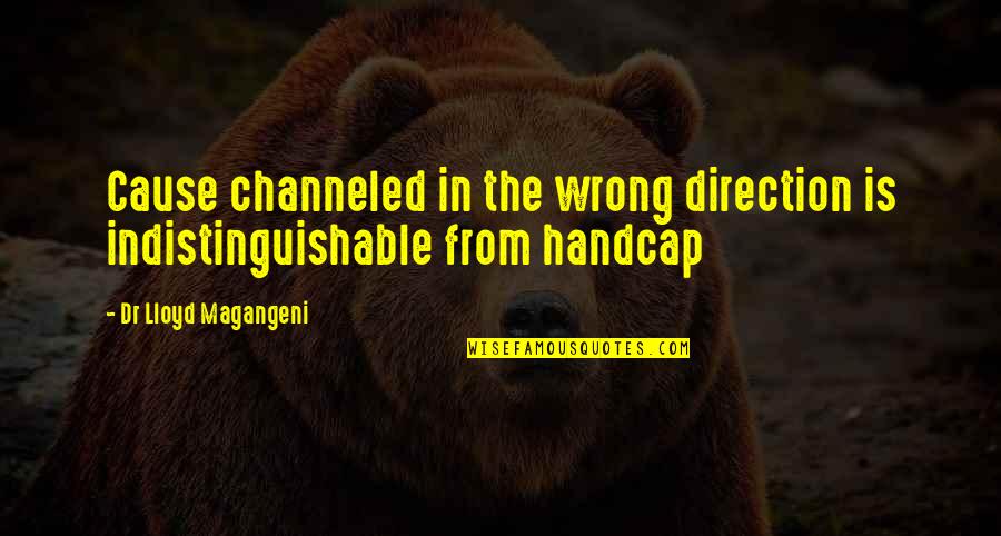 Deaths By War Quotes By Dr Lloyd Magangeni: Cause channeled in the wrong direction is indistinguishable Deaths By War Quotes By Dr Lloyd Magangeni: Cause channeled in the wrong direction is indistinguishable