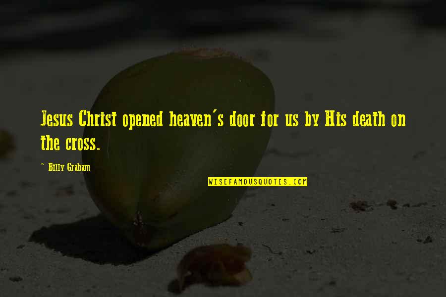 Death's Door Quotes By Billy Graham: Jesus Christ opened heaven's door for us by