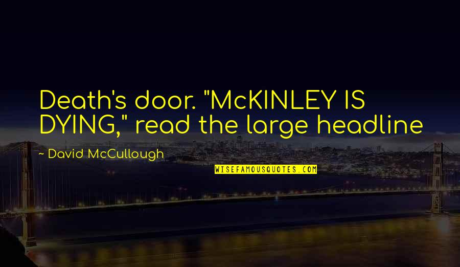 Death's Door Quotes By David McCullough: Death's door. "McKINLEY IS DYING," read the large