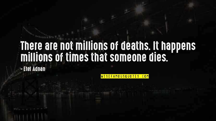 Deaths Quotes By Etel Adnan: There are not millions of deaths. It happens