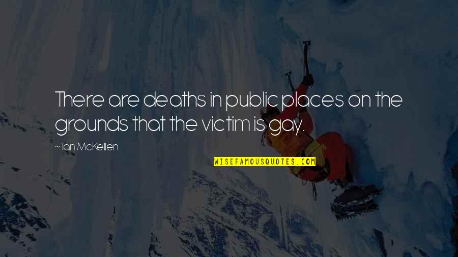 Deaths Quotes By Ian McKellen: There are deaths in public places on the