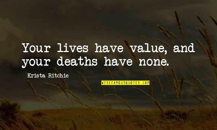 Deaths Quotes By Krista Ritchie: Your lives have value, and your deaths have