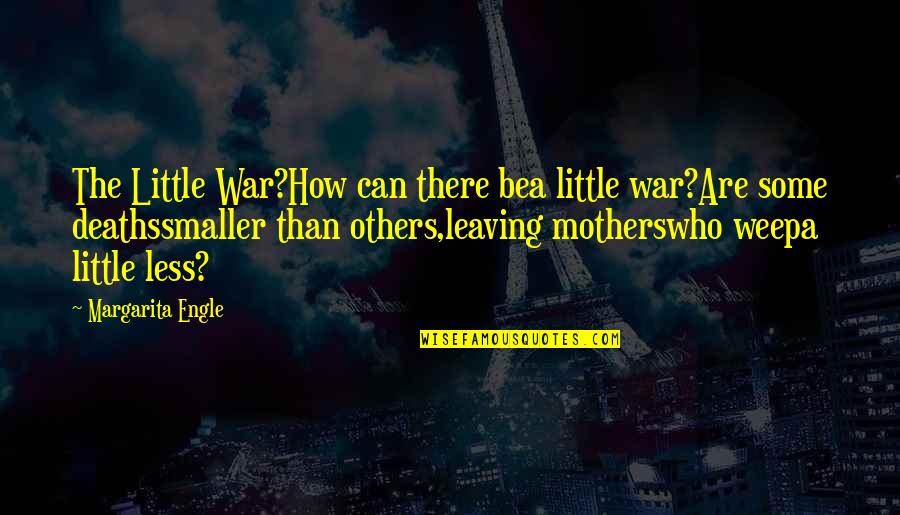 Deaths Quotes By Margarita Engle: The Little War?How can there bea little war?Are