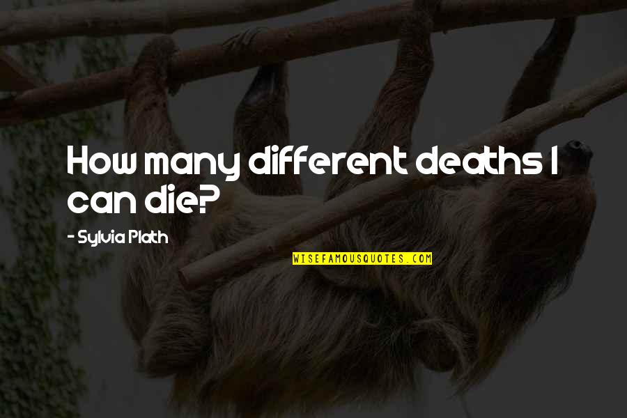 Deaths Quotes By Sylvia Plath: How many different deaths I can die?