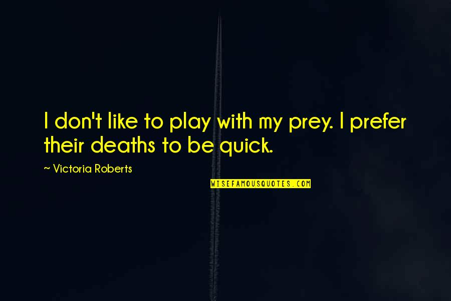 Deaths Quotes By Victoria Roberts: I don't like to play with my prey.