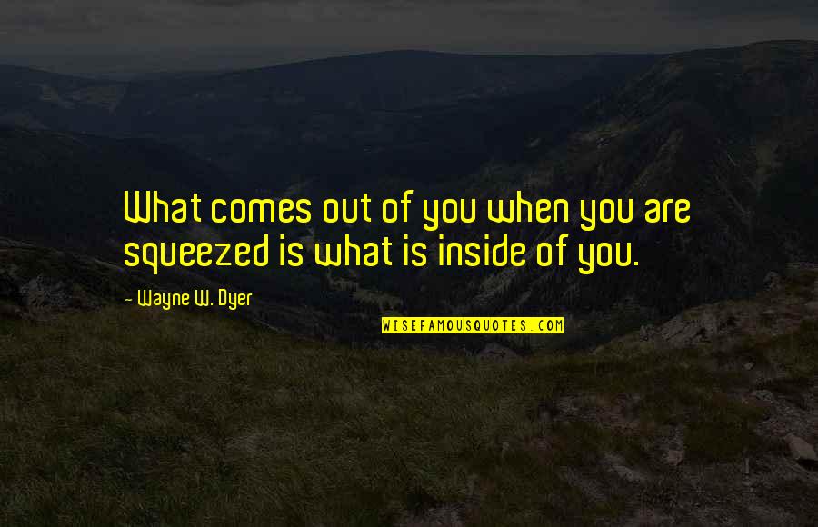 Deathstorm 3 Quotes By Wayne W. Dyer: What comes out of you when you are
