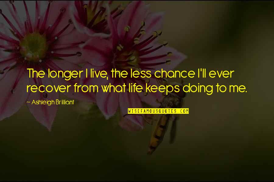 Deathstroke Funny Quotes By Ashleigh Brilliant: The longer I live, the less chance I'll