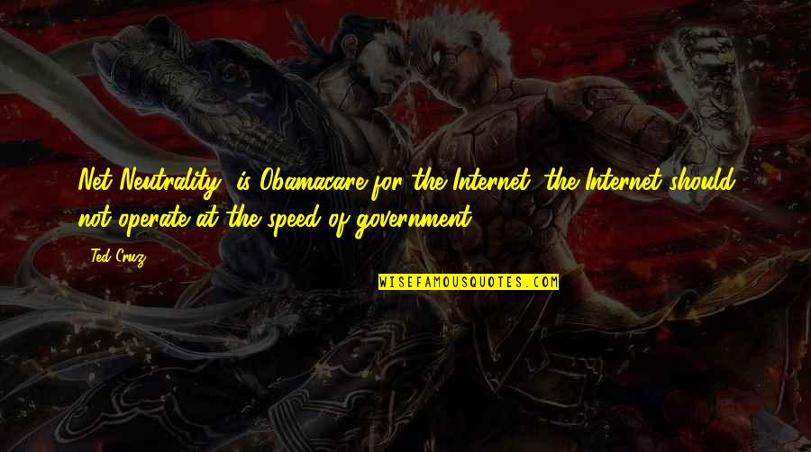 Deathstyle Quotes By Ted Cruz: Net Neutrality' is Obamacare for the Internet; the