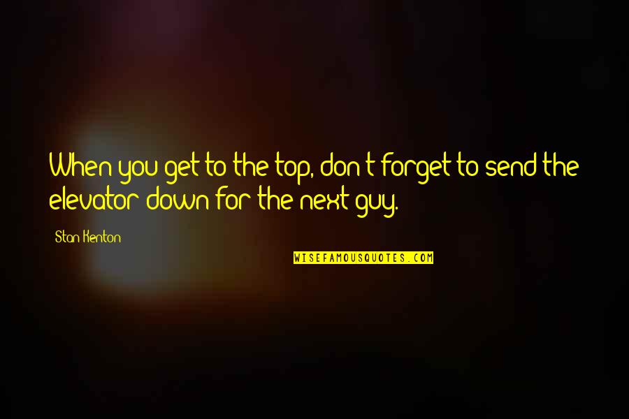 Deatils Quotes By Stan Kenton: When you get to the top, don't forget