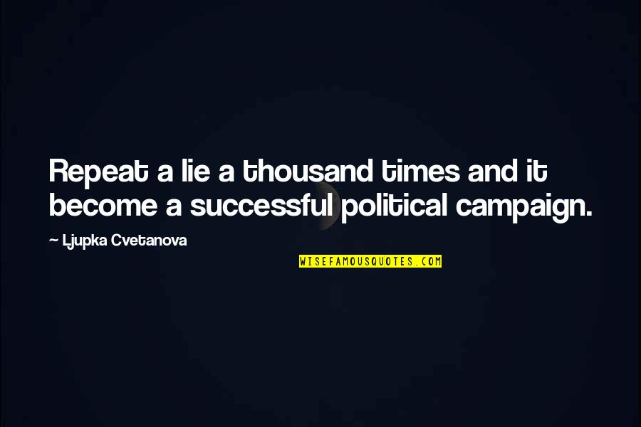 Deaton Creek Quotes By Ljupka Cvetanova: Repeat a lie a thousand times and it Deaton Creek Quotes By Ljupka Cvetanova: Repeat a lie a thousand times and it