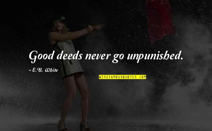 Deaton Quotes By E.B. White: Good deeds never go unpunished.