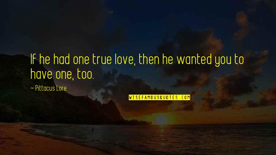 Deaton Quotes By Pittacus Lore: If he had one true love, then he