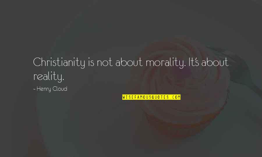 Deatons Yacht Service Quotes By Henry Cloud: Christianity is not about morality. It's about reality.