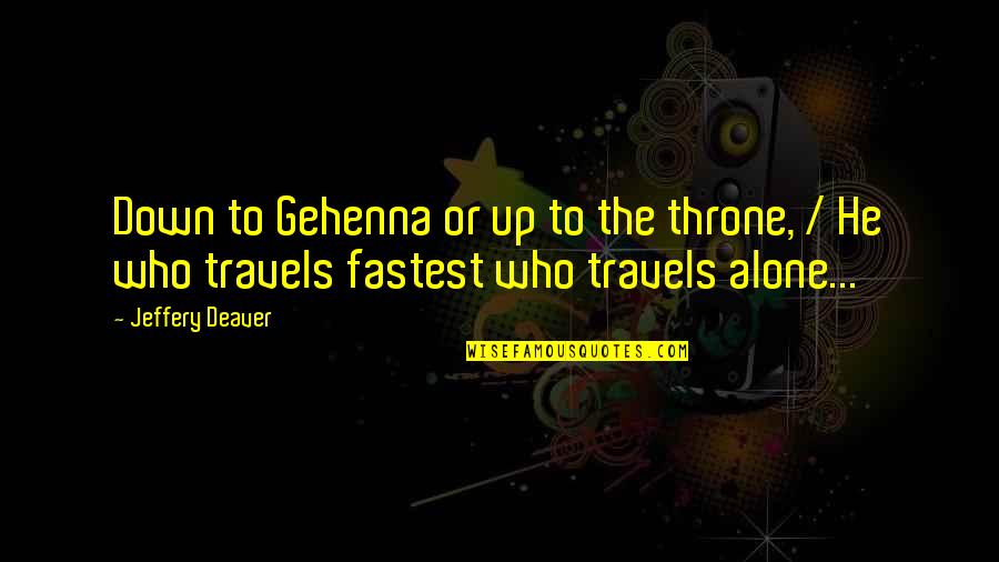 Deaver Quotes By Jeffery Deaver: Down to Gehenna or up to the throne,