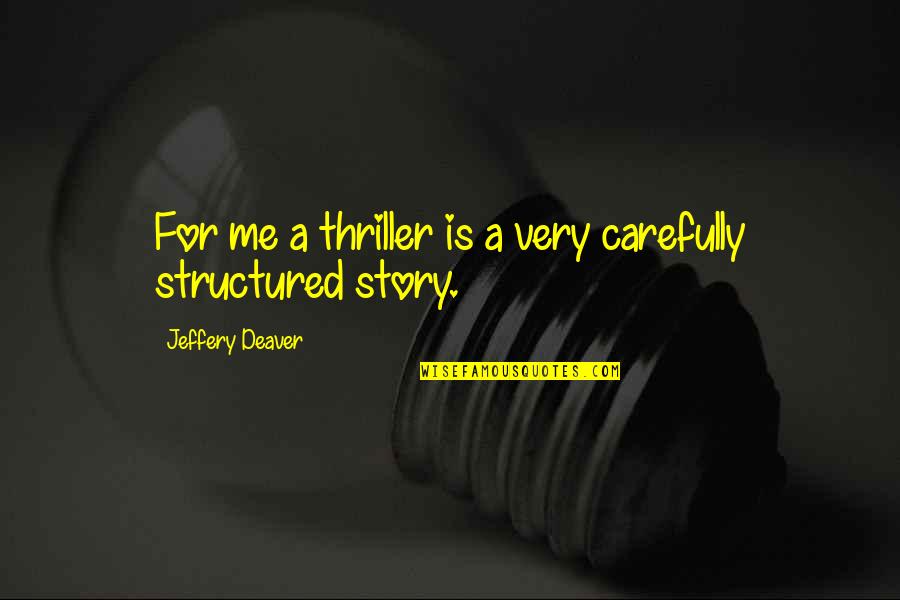 Deaver Quotes By Jeffery Deaver: For me a thriller is a very carefully Deaver Quotes By Jeffery Deaver: For me a thriller is a very carefully