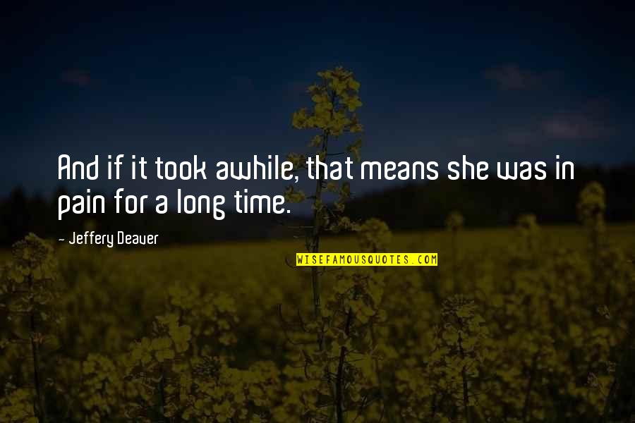 Deaver Quotes By Jeffery Deaver: And if it took awhile, that means she Deaver Quotes By Jeffery Deaver: And if it took awhile, that means she