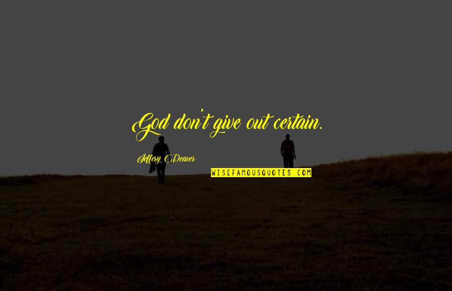 Deaver Quotes By Jeffery Deaver: God don't give out certain. Deaver Quotes By Jeffery Deaver: God don't give out certain.