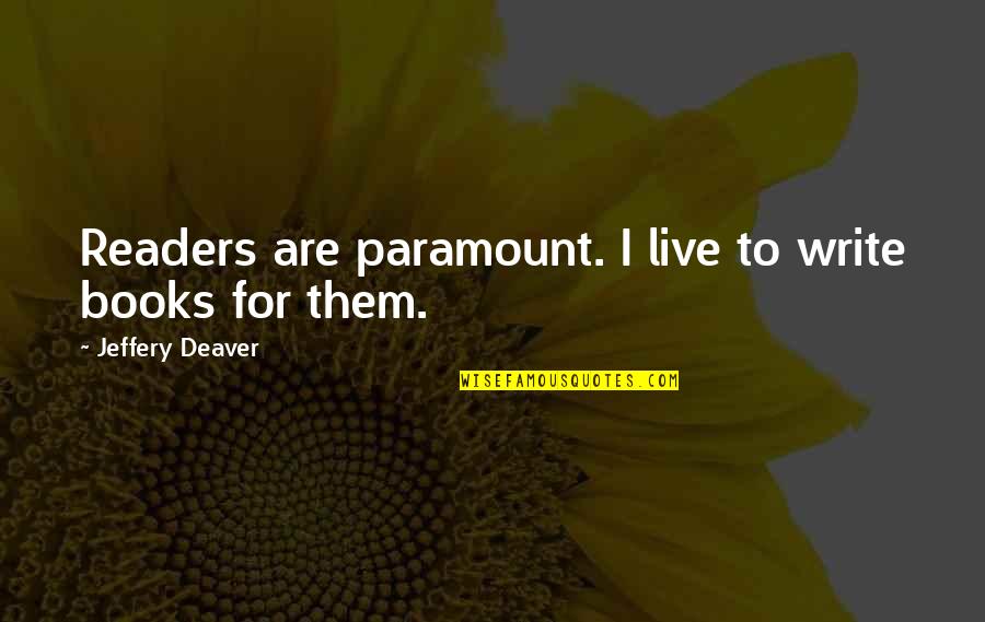 Deaver Quotes By Jeffery Deaver: Readers are paramount. I live to write books Deaver Quotes By Jeffery Deaver: Readers are paramount. I live to write books