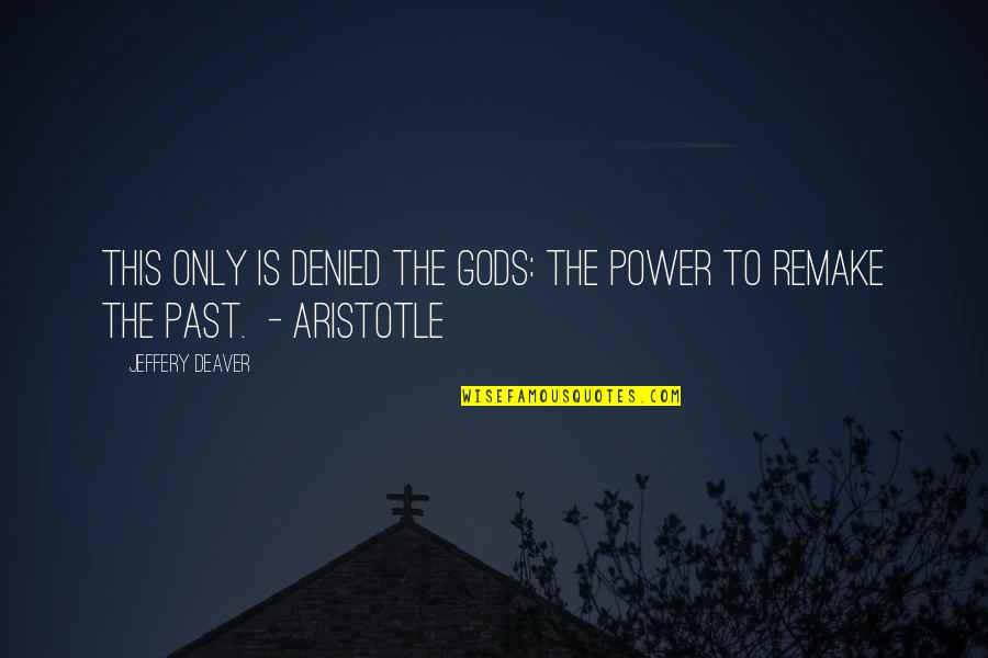Deaver Quotes By Jeffery Deaver: This only is denied the Gods: the power