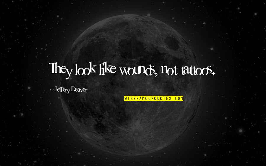 Deaver Quotes By Jeffery Deaver: They look like wounds, not tattoos. Deaver Quotes By Jeffery Deaver: They look like wounds, not tattoos.