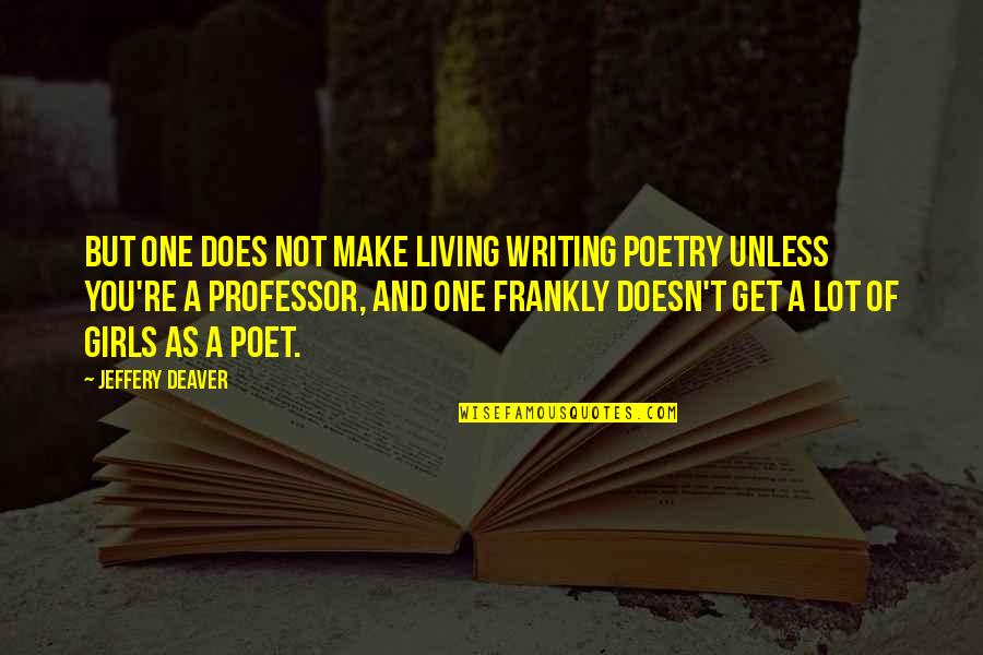 Deaver Quotes By Jeffery Deaver: But one does not make living writing poetry Deaver Quotes By Jeffery Deaver: But one does not make living writing poetry