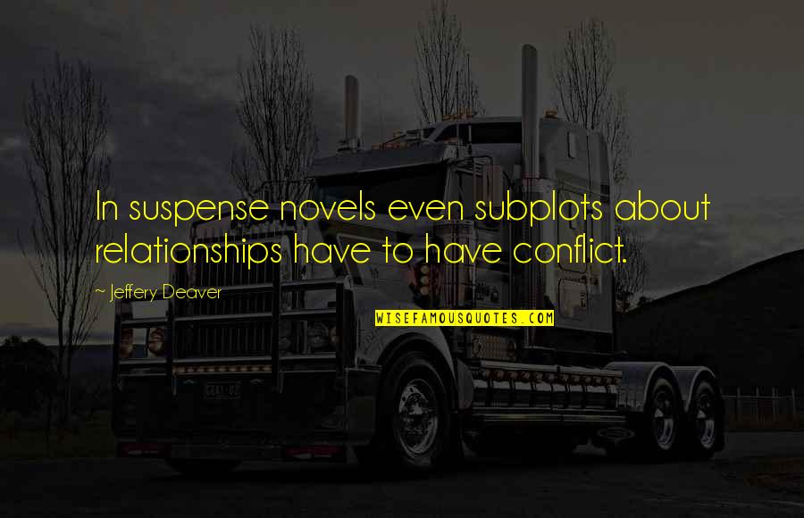 Deaver Quotes By Jeffery Deaver: In suspense novels even subplots about relationships have