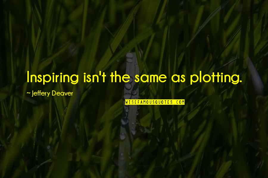 Deaver Quotes By Jeffery Deaver: Inspiring isn't the same as plotting. Deaver Quotes By Jeffery Deaver: Inspiring isn't the same as plotting.