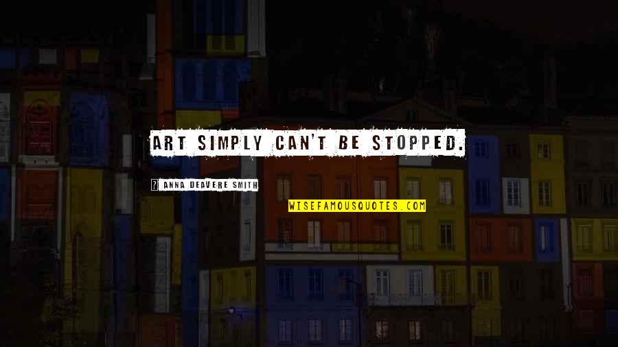Deavere Quotes By Anna Deavere Smith: Art simply can't be stopped.