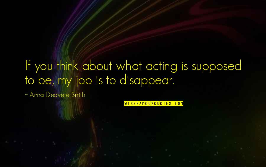 Deavere Quotes By Anna Deavere Smith: If you think about what acting is supposed