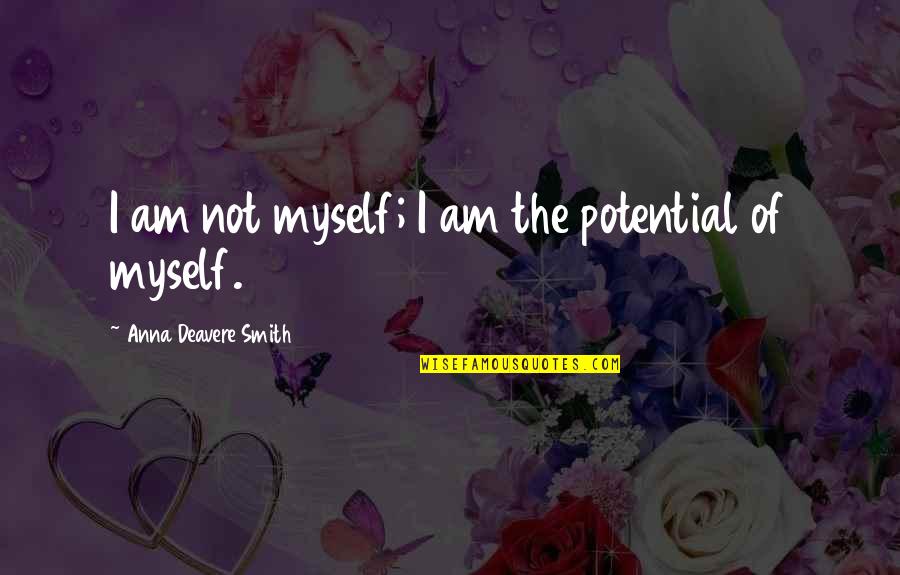 Deavere Quotes By Anna Deavere Smith: I am not myself; I am the potential