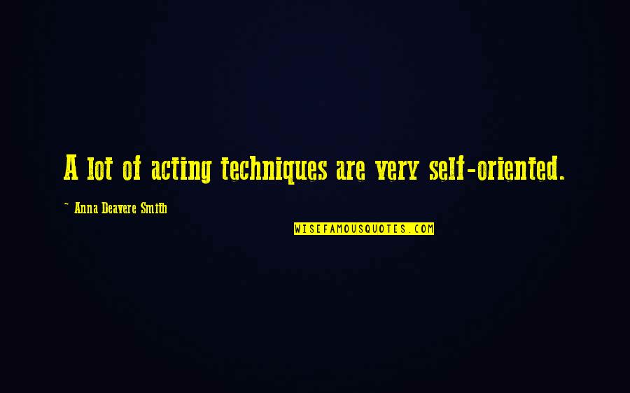 Deavere Quotes By Anna Deavere Smith: A lot of acting techniques are very self-oriented.