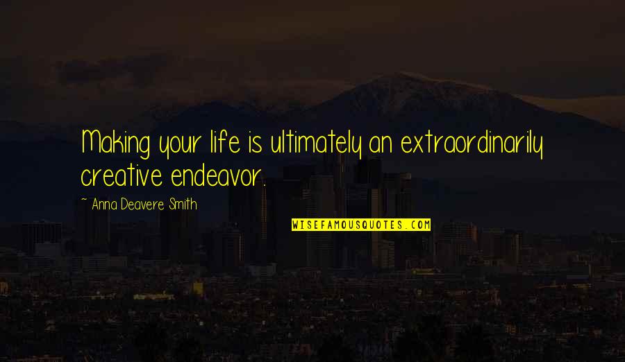 Deavere Quotes By Anna Deavere Smith: Making your life is ultimately an extraordinarily creative