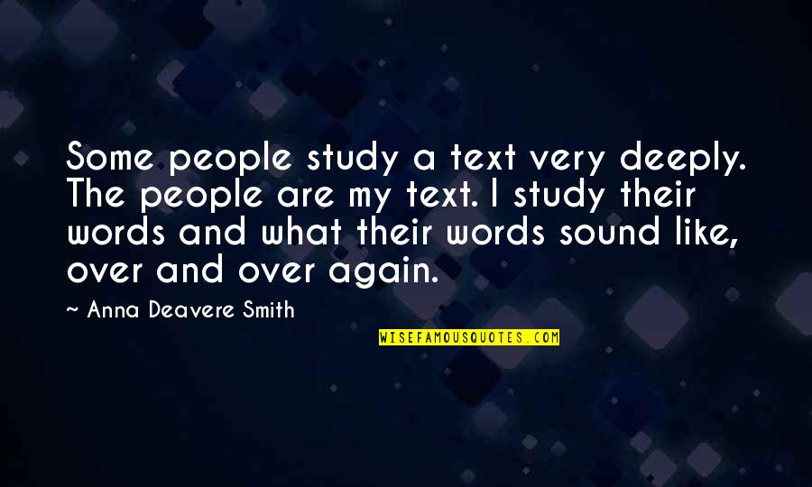 Deavere Quotes By Anna Deavere Smith: Some people study a text very deeply. The