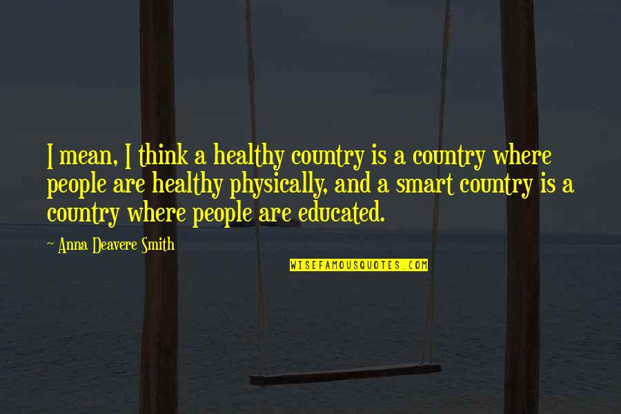 Deavere Quotes By Anna Deavere Smith: I mean, I think a healthy country is