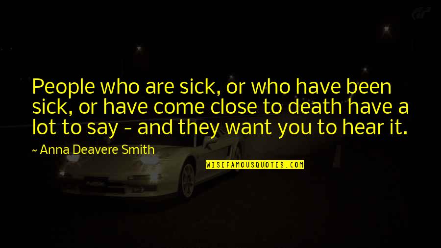 Deavere Quotes By Anna Deavere Smith: People who are sick, or who have been