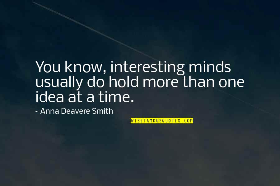 Deavere Quotes By Anna Deavere Smith: You know, interesting minds usually do hold more