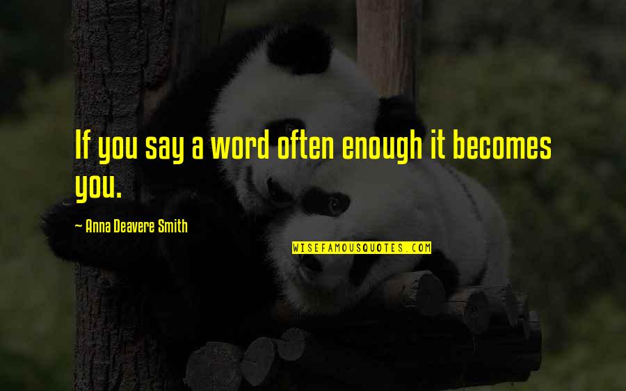 Deavere Quotes By Anna Deavere Smith: If you say a word often enough it