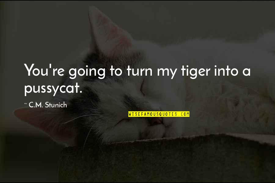 Deavynne Quotes By C.M. Stunich: You're going to turn my tiger into a Deavynne Quotes By C.M. Stunich: You're going to turn my tiger into a