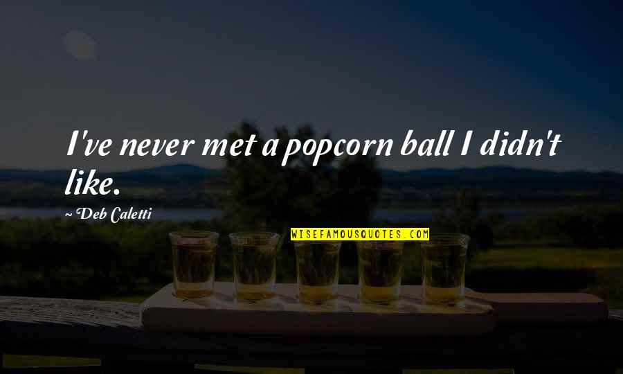 Deb Ball Quotes By Deb Caletti: I've never met a popcorn ball I didn't