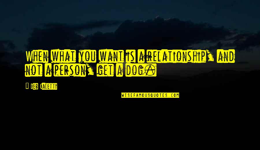 Deb Caletti Love Quotes By Deb Caletti: When what you want is a relationship, and