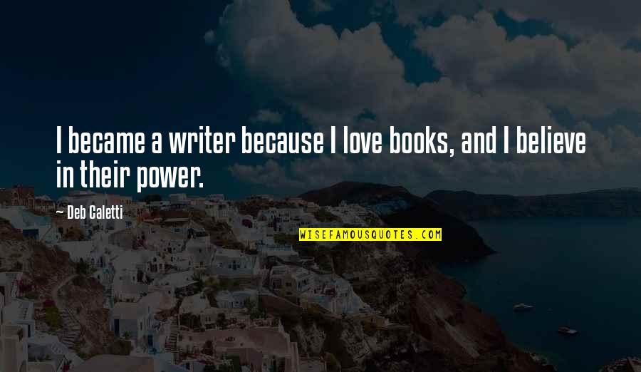 Deb Caletti Love Quotes By Deb Caletti: I became a writer because I love books,