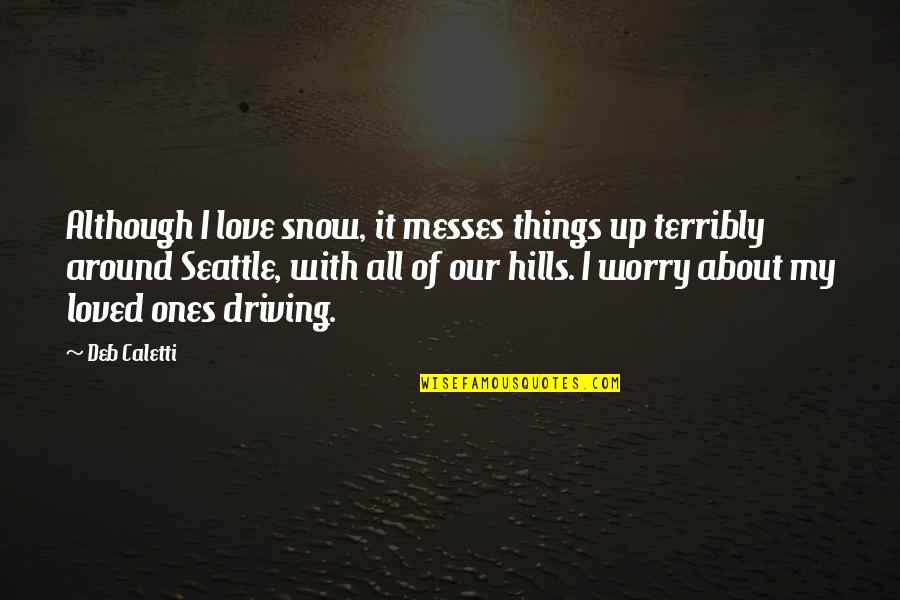 Deb Caletti Love Quotes By Deb Caletti: Although I love snow, it messes things up