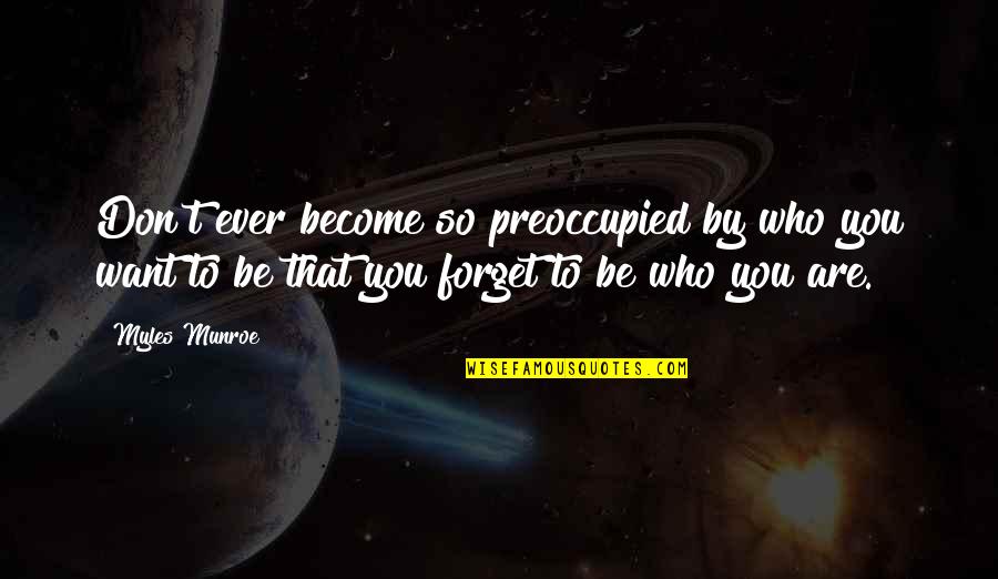 Deb Caletti Love Quotes By Myles Munroe: Don't ever become so preoccupied by who you