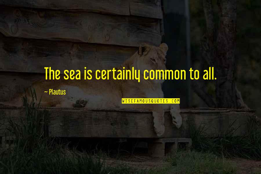 Deb Caletti Love Quotes By Plautus: The sea is certainly common to all.