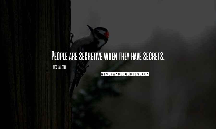 Deb Caletti quotes: People are secretive when they have secrets.