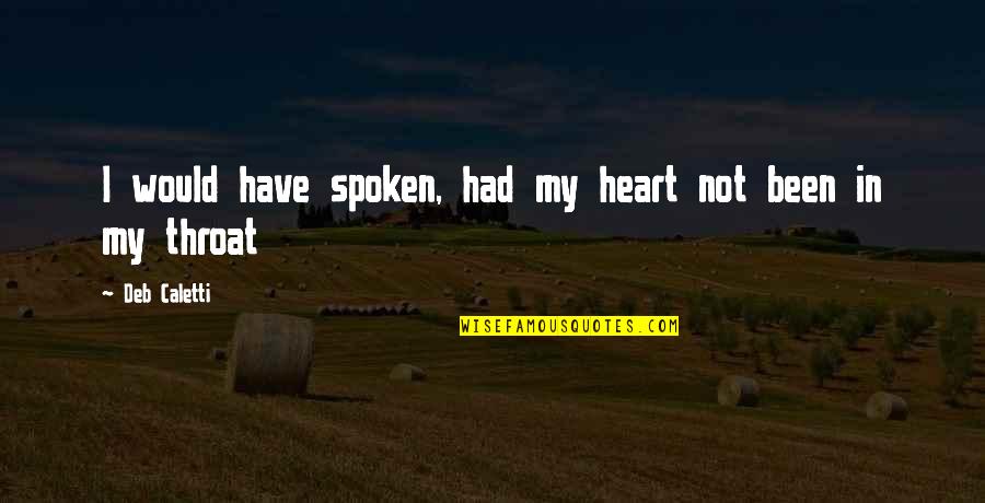 Deb Caletti Quotes By Deb Caletti: I would have spoken, had my heart not Deb Caletti Quotes By Deb Caletti: I would have spoken, had my heart not