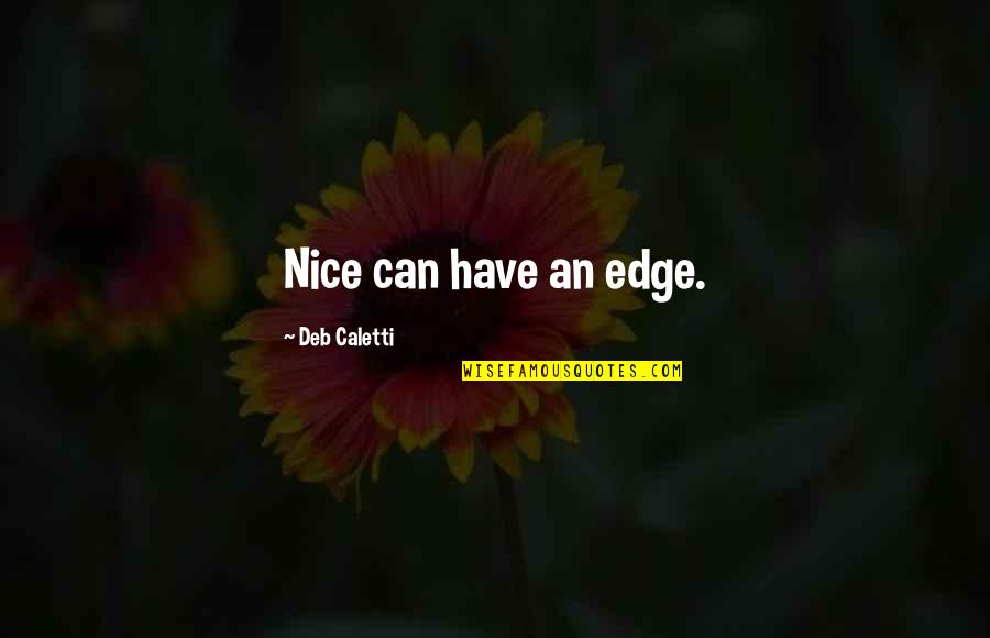 Deb Caletti Quotes By Deb Caletti: Nice can have an edge. Deb Caletti Quotes By Deb Caletti: Nice can have an edge.