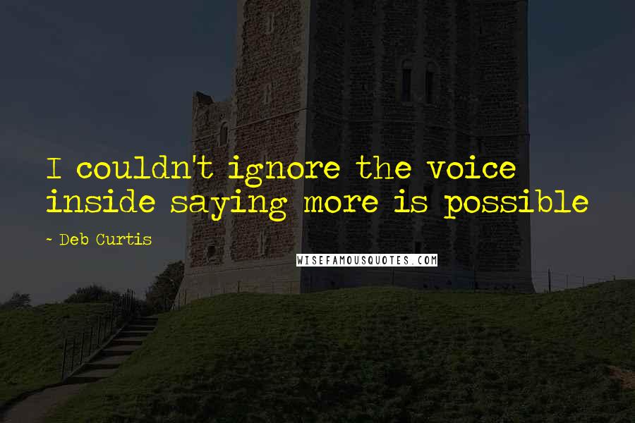Deb Curtis quotes: I couldn't ignore the voice inside saying more is possible