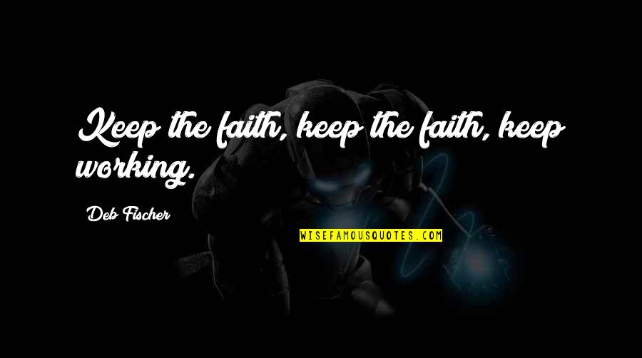Deb Fischer Quotes By Deb Fischer: Keep the faith, keep the faith, keep working. Deb Fischer Quotes By Deb Fischer: Keep the faith, keep the faith, keep working.