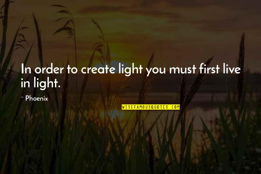 Deb From Dexter Quotes By Phoenix: In order to create light you must first